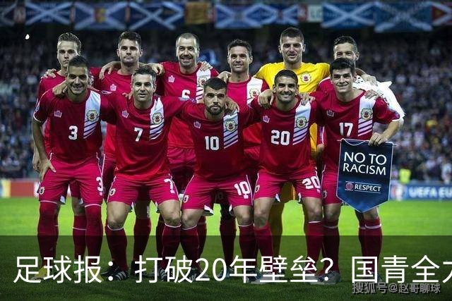 足球报：打破20年壁垒？国青全力冲击世青赛！